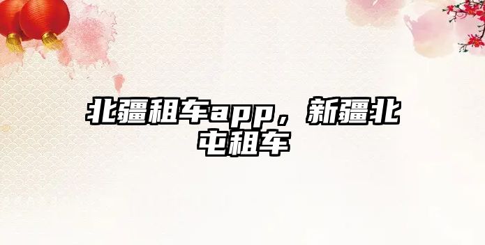 北疆租車app，新疆北屯租車